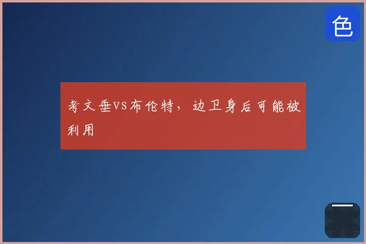 考文垂vs布伦特,边卫身后可能被利用