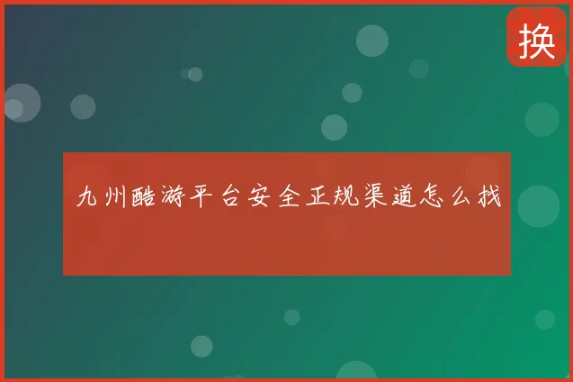 九州酷游平台安全正规渠道怎么找