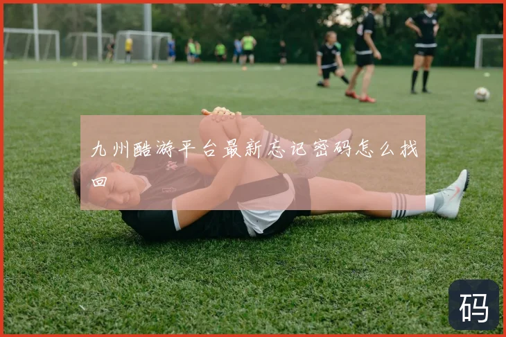 九州酷游平台最新忘记密码怎么找回
