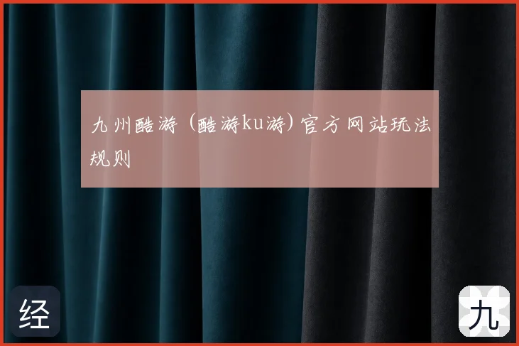 九州酷游 (酷游ku游)官方网站玩法规则